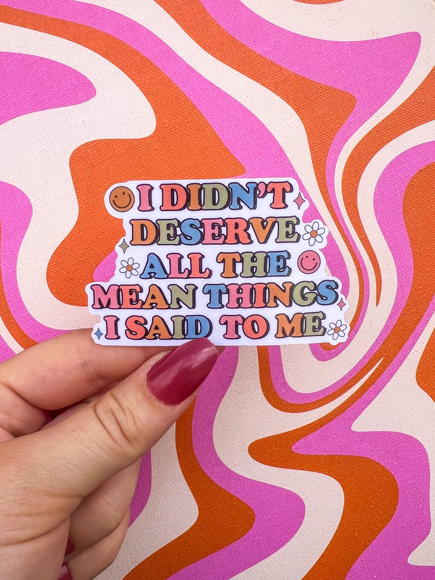 I Didn't Deserve All The Mean Things I Said To Me Sticker