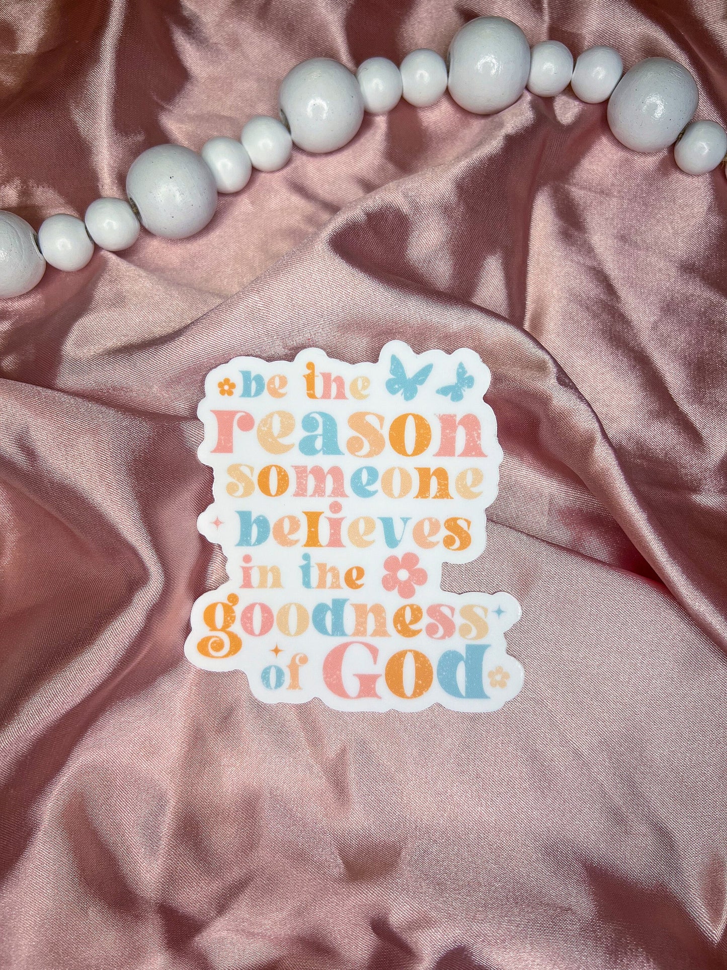 Be The Reason Someone Believes In The Goodness of God Sticker