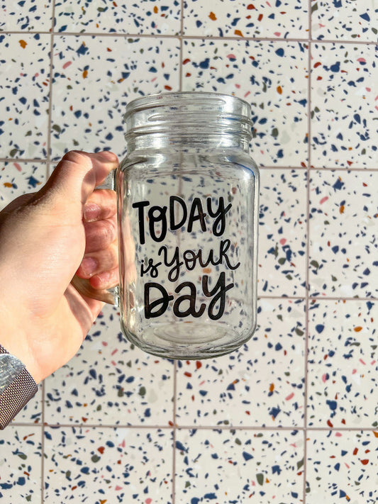 Today Is Your Day Decorated Glass Mason Jar w|Handle