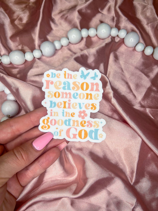 Be The Reason Someone Believes In The Goodness of God Sticker